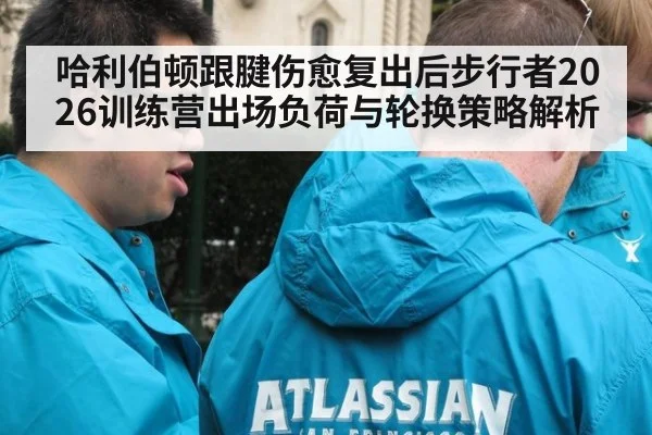 哈利伯顿跟腱伤愈复出后步行者2026训练营出场负荷与轮换策略解析（jiuyou game）